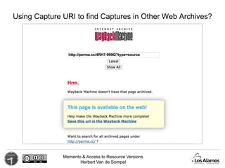 Memento & Access to Resource Versions
Herbert Van de Sompel
Using Capture URI to find Captures in Other Web Archives?
 