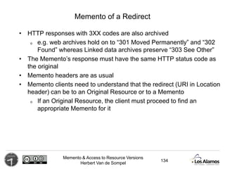 Memento & Access to Resource Versions
Herbert Van de Sompel
Memento of a Redirect
• HTTP responses with 3XX codes are also...