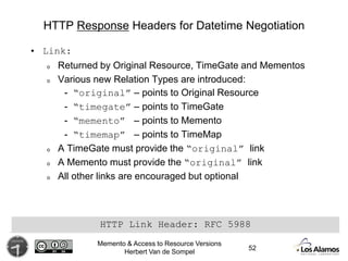 Memento & Access to Resource Versions
Herbert Van de Sompel
HTTP Response Headers for Datetime Negotiation
• Link:
o Retur...