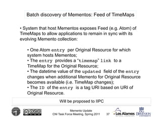Batch discovery of Mementos: Feed of TimeMaps

•  System that host Mementos exposes Feed (e.g. Atom) of
TimeMaps to allow ...