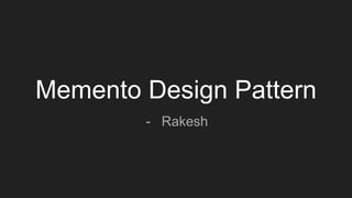 Memento Design Pattern
- Rakesh
 