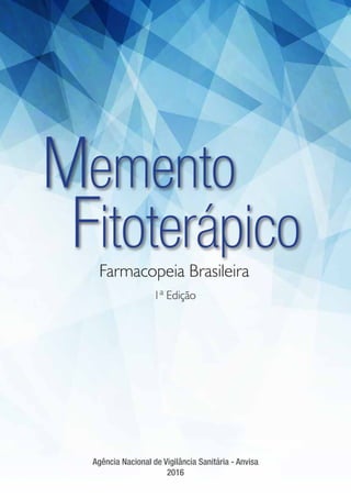 Farmacopeia Brasileira
Agência Nacional de Vigilância Sanitária - Anvisa
2016
1ª Edição
Memento
Fitoterápico
 