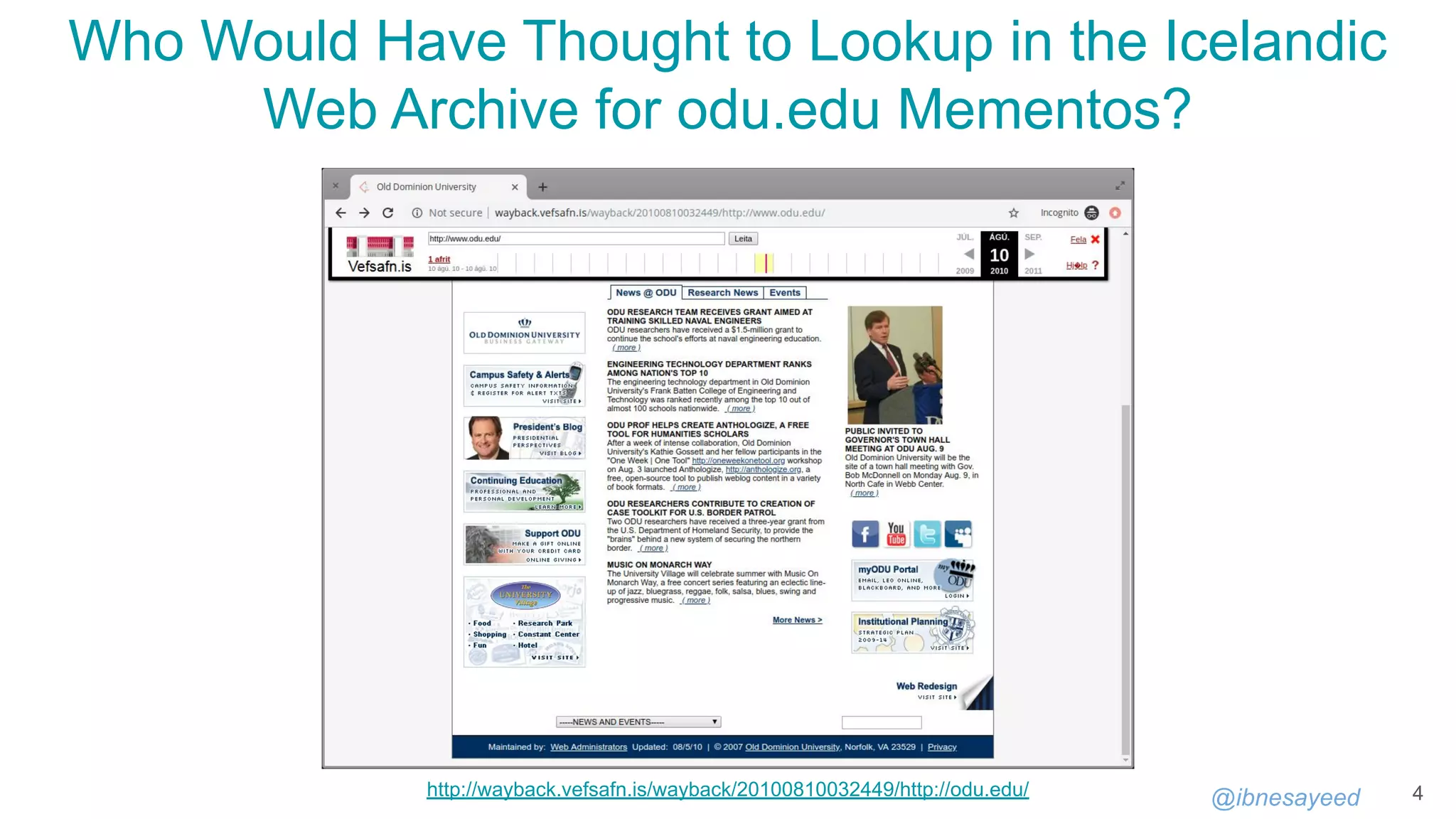 @ibnesayeed
Who Would Have Thought to Lookup in the Icelandic
Web Archive for odu.edu Mementos?
4
http://wayback.vefsafn.is/wayback/20100810032449/http://odu.edu/
 