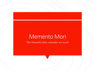 Memento Mori
The Powerful daily reminder we need!
 