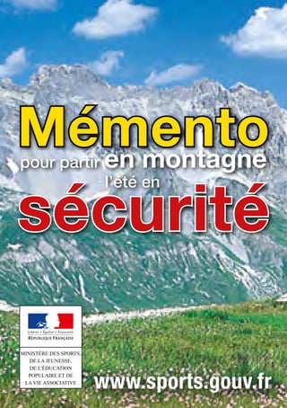 Mémentopour partir en montagne
l’été en
sécurité
www.sports.gouv.fr
 