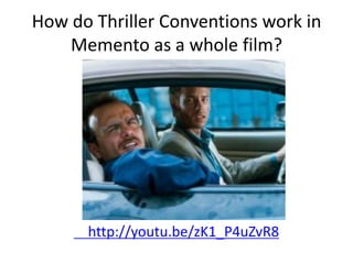 How do Thriller Conventions work in
    Memento as a whole film?




      http://youtu.be/zK1_P4uZvR8
 