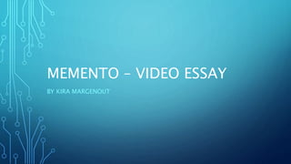 MEMENTO – VIDEO ESSAY
BY KIRA MARGENOUT
 