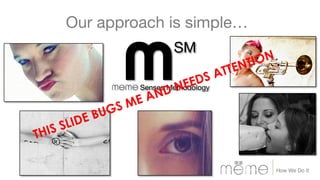 Our approach is simple…
TION
TTEN
DS A

IDE
L
IS S
TH

NEE
AND
ME
UGS
B

How We Do It"

 