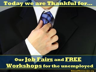 Today we are Thankful for…

Our Job

Fairs and FREE
Workshops for the unemployed
Makeadifference.sijcc.org

 
