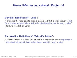 Genes/Memes as Network Patterns!
Dawkins’ Deﬁnition of “Gene”:
“I am using the word gene to mean a genetic unit that is sm...