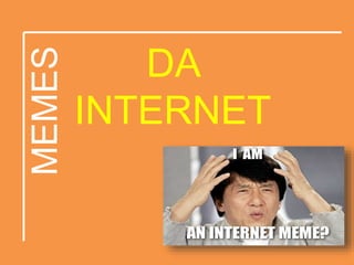 MEMES
DA
INTERNET
 