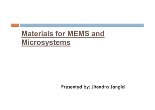 Materials for MEMS and
Microsystems
Presented by: Jitendra Jangid
 