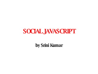 SOCIAL JAVASCRIPT by Srini Kumar 