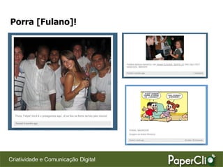 Porra [Fulano]!




Criatividade e Comunicação Digital
 