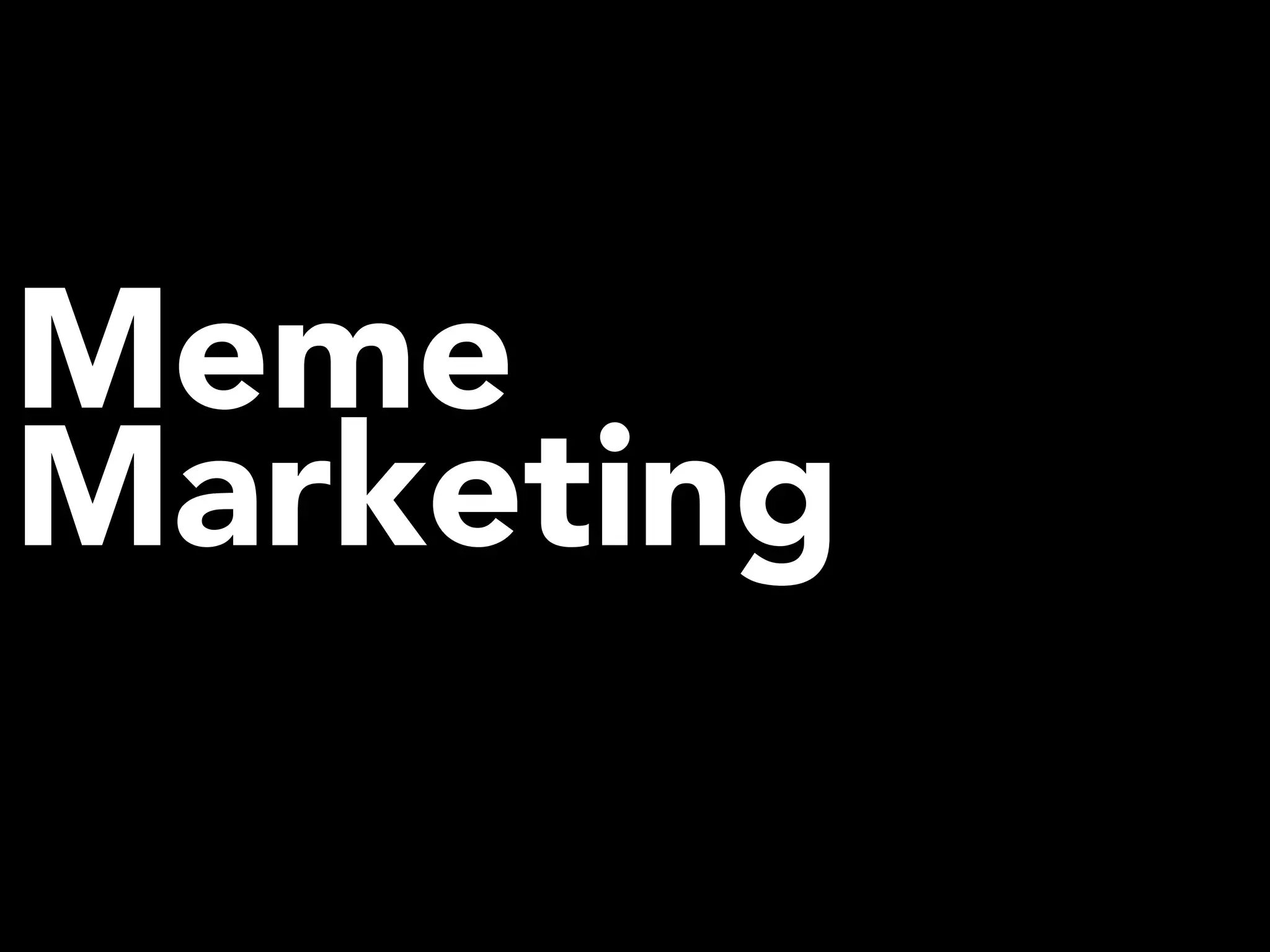 Meme
Marketing
 