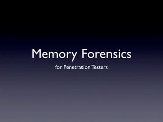 Memory Forensics
   for Penetration Testers
 