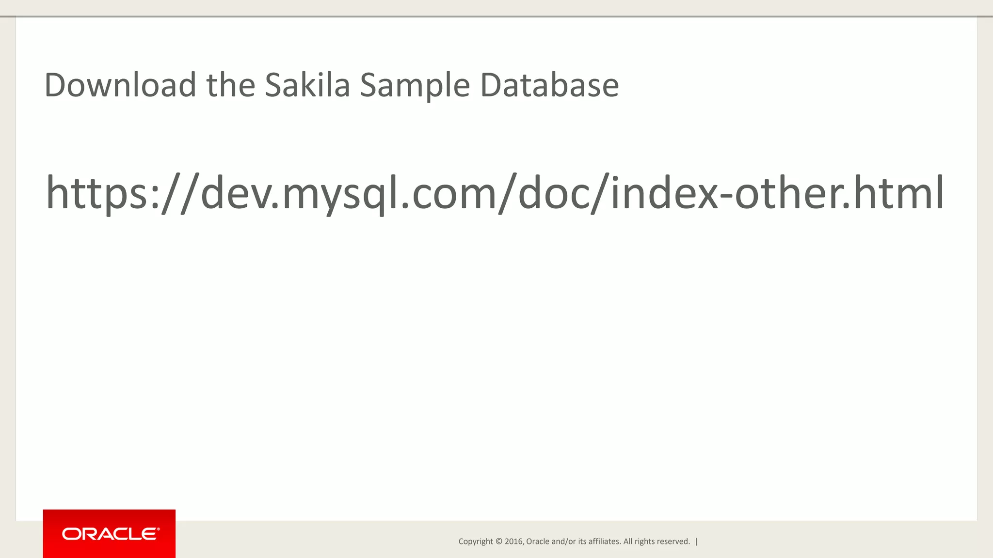 Copyright © 2016, Oracle and/or its affiliates. All rights reserved. | Download the Sakila Sample Database https://dev.mysql.com/doc/index-other.html 