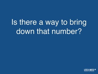 Is there a way to bring
down that number?
 