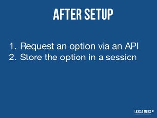 After Setup
1. Request an option via an API
2. Store the option in a session
 