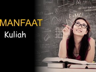 MANFAAT
Kuliah
 