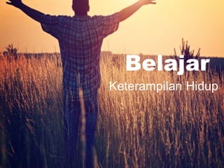 Belajar
Keterampilan Hidup
 