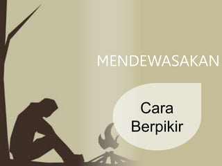 MENDEWASAKAN
Cara
Berpikir
 