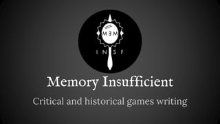 Memory Insufficient
Critical and historical games writing
 