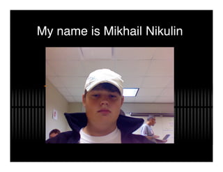 My name is Mikhail Nikulin
 