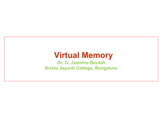 Virtual Memory
Dr. G. Jasmine Beulah
Kristu Jayanti College, Bengaluru
 