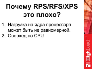 Почему RPS/RFS/XPS
это плохо?
1. Нагрузка на ядра процессора
может быть не равномерной.
2. Оверхед по CPU
 