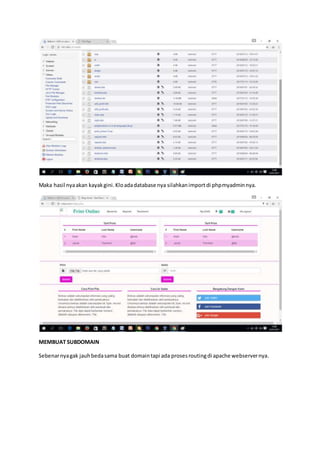 Maka hasil nyaakan kayakgini.Kloadadatabase nya silahkanimportdi phpmyadminnya.
MEMBUAT SUBDOMAIN
Sebenarnyagak jauhbedasama buat domaintapi ada prosesroutingdi apache webservernya.
 