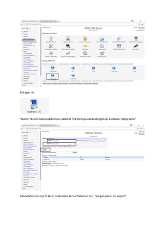 Klikiconini
“Name”diisini namasubdomain,addressnyamenyesuaikandenganip.Kemudia“applyzone”
Jikasubdomainnyadi aksesmakaakan keluarhalamandari,“janganpanik,ini wajar!”.
 