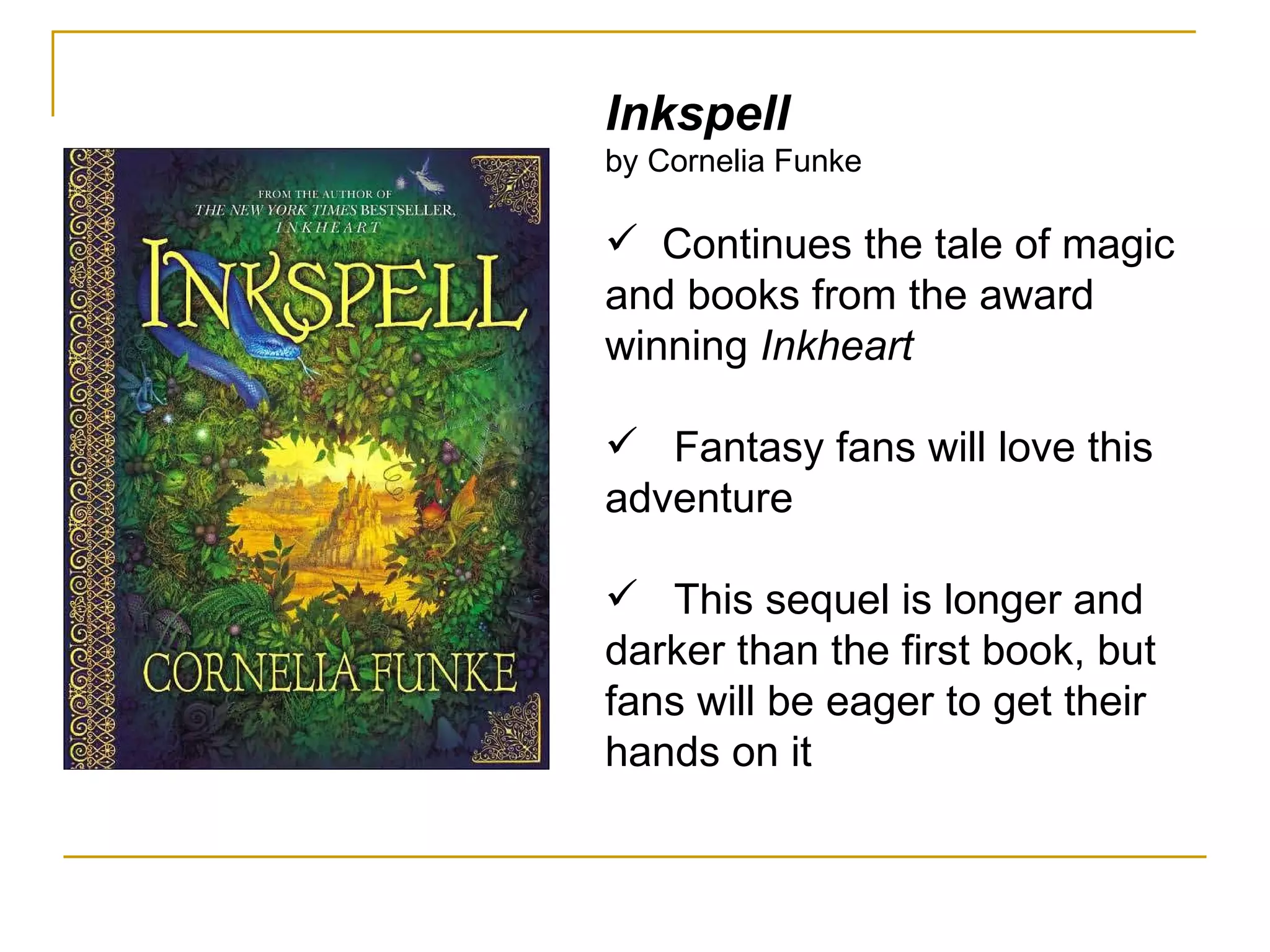 Inkspell by Cornelia Funke Continues the tale of magic and books from the award winning  Inkheart Fantasy fans will love this adventure This sequel is longer and darker than the first book, but fans will be eager to get their hands on it 