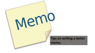 Memo
Tips on writing a better
memo.
 