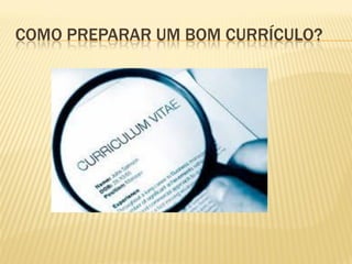 COMO PREPARAR UM BOM CURRÍCULO?
 