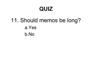 QUIZ
11. Should memos be long?
a.Yes
b.No
 