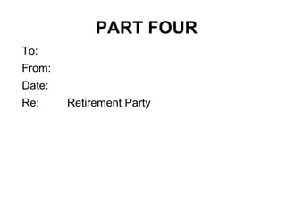 PART FOUR
To:
From:
Date:
Re: Retirement Party
 