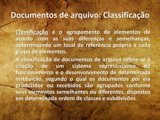 Documentos de arquivo: Classificação
Classificação é o agrupamento de elementos de
acordo com as suas diferenças e semelha...