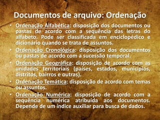 Documentos de arquivo: Ordenação
• Ordenação Alfabética: disposição dos documentos ou
pastas de acordo com a sequência das...