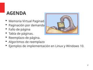 AGENDA
 Memoria Virtual Paginada
 Paginación por demanda
 Fallo de página
 Tabla de páginas.
 Reemplazo de página.
 Algoritmos de reemplazo
 Ejemplos de implementación en Linux y Windows 10.
2
 