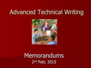 Advanced Technical Writing
Memorandums
2nd Feb; 2015
 