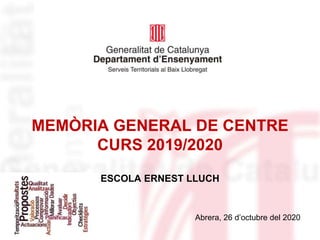 MEMÒRIA GENERAL DE CENTRE
CURS 2019/2020
ESCOLA ERNEST LLUCH
Abrera, 26 d’octubre del 2020
 