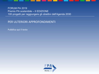 FORUM PA 2019
Premio PA sostenibile – II EDIZIONE
100 progetti per raggiungere gli obiettivi dell’Agenda 2030
ANAGRAFICA D...