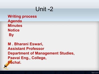 Unit -2
Writing process
Agenda
Minutes
Notice
By
M . Bharani Eswari,
Assistant Professor
Department of Management Studies,
Paavai Eng., College,
Pachal.
 