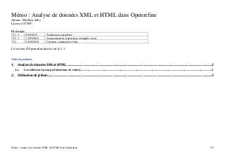 Mémo : Analyse de données XML et HTML dans Openrefine 1/5
Mémo : Analyse de données XML et HTML dans Openrefine
Auteur : Mathieu Saby
Licence CC-BY
Historique
V1.2 8/05/2019 Traduction complétée
V1.1 15/03/2019 Avancement de traduction, exemples revus
V1 24/10/2018 Création, traduction à finir
La version d’Openrefine décrite est la 3.1.
Table des matières
1. Analyse de données XML et HTML......................................................................................................................................................................................................2
1.1. Les sélecteurs jsoup (traduction en cours)..................................................................................................................................................................................................2
2. Utilisation de Jython...............................................................................................................................................................................................................................5
 