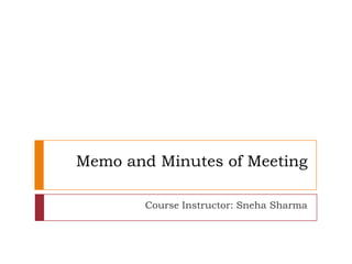 Memo and Minutes of Meeting
Course Instructor: Sneha Sharma

 