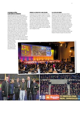 103




l’assemblea dóna                                        premi a la fidelitat a uns colors                       la llotja de dones
llum verda als números                                  Un total de 1.510 socis van ser convocats en l’acte     Amb motiu del partit de Lliga davant el Reial
L’Assemblea General de socis compromissaris             de lliurament de les insígnies d’argent en reconeixe-   Saragossa, la Llotja Presidencial del Camp Nou va
celebrada al Palau de Congressos de Catalunya va        ment a la fidelitat pels seus 25 anys com a membres     estar ocupada, per primera vegada en la història,
comptar amb una xifra rècord d’assistència, amb         de l’Entitat. Els vicepresidents Jordi Cardoner         íntegrament per dones. Aquesta acció, que va tenir
1.202 socis compromissaris. Després de l’informe        i Carles Vilarrubí, juntament amb els directius         una àmplia repercussió mediàtica, va servir per
del president, es van presentar les conclusions         Pilar Guinovart, Toni Freixa, Eduard Coll i Ramon       reivindicar el paper que ha tingut la dona al llarg
derivades de l’informe de l’auditoria preventiva        Pont, van fer els lliuraments al mateix Camp Nou.       de la història del FC Barcelona i per potenciar la
encarregat a l’empresa KPMG. Els compromissaris         Coincidint amb la festivitat de la Mercè, patrona de    seva participació en la vida ordinària del Club. Cal
van decidir exercir l’acció social de responsabilitat   Barcelona, i la celebració dels 53 anys de la inau-     recordar que les dones representen una quarta part
contra la Junta Directiva anterior amb una votació      guració del Camp Nou, Sandro Rosell va fer entrega      del total de la massa social de l’entitat. La Llotja va
molt ajustada: 468 vots a favor de l’acció, 439 en      de les insígnies d’or a aquells socis que complien 50   estar presidida per les directives Pilar Guinovart
contra i 113 en blanc. Els resultats econòmics de la    anys d’antiguitat al Club.                              i Susana Monje, que a la vegada encapçalen
temporada 2009/10, que van revelar unes pèrdues                                                                 un grup de treball que ha assumit el nom de la
de 79,6 milions d’euros, van ser aprovats amb 964                                                               primera dona sòcia del Club, Eldemira Calvetó, amb
vots a favor, 47 en contra i 98 en blanc. El pressu-                                                            l’objectiu d’impulsar el paper de la dona al Club.
post de la temporada 2010/11, amb uns ingressos
previstos de 420,2 milions d’euros i amb una
previsió de pèrdues de 21,4 milions d’euros després
d’impostos, també va ser aprovat amb 664 vots a
favor, 7 en contra i 23 en blanc. L’Assemblea també
va ratificar la desig-
nació d’Antoni Freixa
i de Ramon Cierco
com a directius del
Club, així com la dels
cinc membres de la
Comissió Econòmica.
 