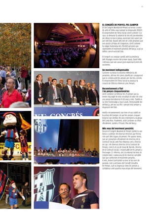 111




el congrés de penyes, pel gaMper
El 31è Congrés Mundial de Penyes va tornar a coinci-
dir amb el Trofeu Joan Gamper la temporada 2010/11.
El vicepresident de l’Àrea Social, Jordi Cardoner i Ca-
saus, va demanar la voluntat de tots els barcelonistes
per elevar la marca penya, anunciant més suport per
part del Club. Davant dels més de 1.500 penyistes que
van assistir al Palau de Congressos, Jordi Cardoner
ha volgut homenatjar les 250.000 persones que
representen el moviment penyístic del Barça, a qui va
definir com el nucli del Club.

El Congrés va comptar també amb la presència
dels fitxatges recents del primer equip, David Villa
i Adriano, que van causar gran expectació entre els
assistents.

un moviment indispensable
Cardoner va donar la màxima rellevància als
penyistes, afirmar els canvis planificats i assegurant
que es compta amb les penyes per dur-los a terme.
El vicepresident de l’Àrea Social va avançar la
creació de l’Oficina d’Atenció a les Penyes.

reconeixement a l’avi
i les penyes cinquantenàries
Jordi Cardoner va felicitar les 25 penyes que ja
tenien mig segle de vida ressaltant el valor de crear
una penya barcelonista fa 50 anys o més. També es
va retre homenatge a Joan Casals, l’entranyable Avi
del Barça, pel seu sacrifici i perquè està sempre a
disposició del Club.

Amdós reconeixements van tenir el seu colofó en
la prèvia del Gamper, en què les penyes cinquan-
tenàries van desfilar els seus estendards a la gespa
del Camp Nou. Finalment, Jordi Cardoner va rebre
oficialment, també a l’Estadi, l’Avi del Barça.

Més veus del moviment penyístic
Durant el Congrés Mundial de Penyes també es van
donar a conèixer els diversos directius que forma-
rien part dels òrgans de penyes. Per aquest motiu,
van ser presentats oficialment els directius de la
Comissió Social, amb Pau Vilanova com a directiu
en cap, i els diversos directius de la Comissió de
Penyes, com és el cas de Josep M. Barnils, directiu
de la Comissió Social, i responsable de les penyes a
l’estranger. Es referma, així, la voluntat de tenir en
compte totes i cadascuna de les diverses sensibili-
tats que conformen el moviment penyístic.
A més, Antoni Guil també va tenir el seu torn de
paraula, com a portaveu del Consell Consultiu
de Penyes. Guil va engrescar totes les penyes a
col·laborar amb aquesta nova etapa del moviment.
 