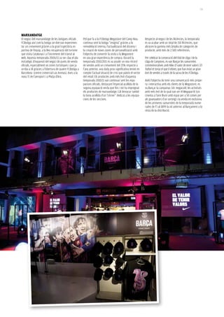 131




MarXaNDaTGe
El negoci del marxandatge de les botigues oficials      Pel que fa a la FCBotiga Megastore del Camp Nou,         Respecte al negoci de les llicències, la temporada
FCBotiga així com la botiga on-line van experimen-      continua sent la botiga “insígnia” gràcies a la          es va acabar amb un total de 150 llicències, que
tar un creixement gràcies a la gran trajectòria es-     remodelació interna, l’actualització del disseny i       abracen la gamma més àmplia de categories de
portiva de l’equip, a la lleu recuperació del turisme   la creació de noves zones de personalització amb         producte, amb més de 2.500 referències.
que visita Catalunya i a l’increment del trànsit al     l’objectiu de convertir la visita a la Megastore
web. Aquesta temporada 20101/11 va ser clau el pla      en una gran experiència de compra. Durant la             Per celebrar la consecució del títol de Lliga i de la
estratègic d’expansió del negoci de punts de venda      temporada 2010/2011 es va assolir un nou rècord          Lliga de Campions, es van llançar les samarretes
oficials, especialment en zones turístiques i que ja    de vendes amb un creixement del 25% respecte a           commemoratives amb Nike El valor de tenir valors i El
arriba a 14 gràcies a l’obertura de quatre FCBotiga a   l’any anterior, una dada prou significativa tenint en    futbol et torna el que li dónes, que han estat un gran
Barcelona (centre comercial Las Arenas), dues a la      compte l’actual situació de crisi que pateix el sector   èxit de vendes a través de la xarxa de les FCBotiga.
nova T1 de l’aeroport i a Platja d’Aro.                 del retail. Els productes amb més èxit d’aquesta
                                                        temporada 2010/11 van continuar sent les equi-           Amb l’objectiu de tenir una comunicació més prope-
                                                        pacions oficials, destacant l’especial acollida de la    ra i interactiva amb els clients de la Megastore, es
                                                        segona equipació verda que fins i tot ha impregnat       va llançar la campanya Sóc megaculé, les activitats
                                                        els productes de marxandatge. Cal destacar també         amb més èxit de la qual van ser el Megapartit (un
                                                        la bona acollida d’un “córner” dedicat a les equipa-     cinema a l’aire lliure amb espai per a 50 cotxes per
                                                        cions de les seccions.                                   als guanyadors d’un sorteig) i la venda en exclusiva
                                                                                                                 de les primeres samarretes de la temporada nume-
                                                                                                                 rades de l’1 al 1899 la nit anterior al llançament a la
                                                                                                                 resta de la distribució.
 