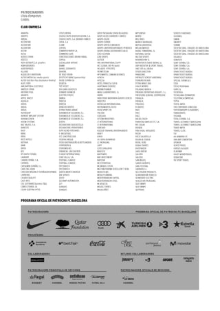 PATROCINADORS
Llista d’empreses
Crèdits

Club emPReSA
ABANTIA                                   COSCO IBERIA                        GREIF PACKAGING SPAIN (BLAGDEN)      MITSUBISHI                         SERVEIS FUNERARIS
ABERTIS                                   CHUPA CHUPS DIVERSIFICACION, S.A.   GRUP SOLER (CARRRERS I OBRES)        MORSE                              SILVEMOL
ABIDAL                                    CHUPA CHUPS, S.A. (BERNAT FAMILY)   GRUPO EULEN                          MSC BIKES                          SIMON
ACCENTURE                                 CIRSA, S.A.                         GRUPO FERRER                         MUNICH (BERNEDA)                   SMURFIT
ACCENTURE                                 CLAMI                               GRUPO GRIFOLS (MOVACO)               MUTUA UNIVERSAL                    SOBIME
ACCENTURE                                 COFIDIS                             GRUPO LANTERO(CARTONAJES PENEDES)    MYLAN (MERCK)                      SOCIETAT GRAL. D’AIGÜES DE BARCELONA
ACCOR                                     COMINTER PAPER S.A.                 GRUPO ORONA (ASCENSORES GALO)        NADAL FOWARDING, SL                SOCIETAT GRAL. D’AIGÜES DE BARCELONA
ACISA                                     COMMERCE GATE                       GTECH ESPAÑA                         NATIONAL SUISSE                    SOCIETAT GRAL. D’AIGÜES DE BARCELONA
ACROSS SPAIN                              CONSTRUCCIONES BRUNO RABAL          GTM SPORTS                           NECTAR SPORTS                      SOLARCA
ADECCO                                    COPISA                              GUTSER                               NOVANOU NN SL                      SONOSITE
AGFA-GEVAERT, S.A. graphics               CUCHILLERIA ARTERO                  HBS INTERNATIONAL EGYPT              NUTRITION & SANTE IBERIA, SL       SONY ESPAÑA, S.A.
AGM ABOGADOS                              DAMM                                HCC GLOBAL (All 4 Expats)            OBP INCENTIVE & SPORT TRAVEL       SONY ESPAÑA, S.A.
AGROTARRACO                               DANIEL CERVANTES                    HELADOS Y POSTRES                    ONE FOR ALL IBERIA                 SONY ESPAÑA, S.A.
ALLIANZ                                   DANONE                              HERMETICUM                           OTHER DIRECTION                    SPAIN TICKET BUREAU
ALQUILER E INVERSION                      DE RIGO VISION                      HP (OMNITEL COMUNICACIONES)          PANASONIC                          SPAIN TICKET BUREAU
ALTIUS MEDIA (acc media sports)           DEUTSCHE BANK (sponsorship)         HITACHI                              PATRIGEST (CREDIT ANDORRA)         SPAIN TICKET BUREAU
ALTER EGO (Bcn Pass Assistance-Dimitry)   DIODE ESPAÑA SA                     HITECSA                              PERNORD RICARD                     SPECIAL CHEMICALS
ALVIC 9289                                DISBESA                             HOTEL PRINCESA SOFIA                 PETRA MINUS DAD                    STEN
AME MATERIAL ELECTRICO                    TOT DISSET                          HUNTSMAN (TIOXIDE)                   PHILIP MORRIS                      STEVE PERRYMAN
AMITECH SPAIN                             DSV (ABX LOGISTICS)                 IBERMUTUAMUR                         POLIGRAS IBERICA                   SURIS SL
ANTONIO PUIG                              EDWARD VERMEER                      IMAGE LABORATORIES, SL               PRENDAS DEPORTIVAS ROGER’S, S.L.   TECNITASA
ANUNTIS                                   ELECTRO STOCKS                      INDRA                                PREVISORA GENERAL (SERPREGEN)      TECNOLAMA (FERMATOR)
APPLE INVEST                              EMMSA                               INDUSTRIAS MONTANYA (GRUPO CIERCO)   PRIVALIA                           TELEFÓNICA EMPRESAS
AQUALIA                                   ENDESA                              INDUSTEX                             PRIVALIA                           TEPSA
AREAS                                     ENDESA                              INSTACLAK INTERNACIONAL              PROLOGIS                           TEXTIL IMPEX
AREAS                                     ERNESTO VENTOS                      INSTRUMENTOS TESTO                   R3 BIOTEC                          THE CORPORATE GYM (EXA)
AREAS                                     ESTRUCTURAS ARQUÉ                   ISSTA SPORT LTD                      RACC                               THYSSENKRUPP ELEVADORES
AUTOEQUIP                                 EUROMERCAT ESCUDERO, S.L.           ITALSAN                              RACC                               TORRASPAPEL
AVINENT IMPLANT SYSTEM                    EUROMERCAT ESCUDERO, S.L.           JCDECAUX                             RACC                               TOSHIBA
AVIRAM COHEN                              EUROMERCAT ESCUDERO, S.L.           JETCOM INDUSTRIES                    RAFAEL DILOY                       TOTAL ESPAÑA, S.A.
AXIOM SYSTEMS                             EVERIS                              JT INTERNATIONAL                     RANDSTAD EMPLEO ETT, S.A.          TRAVEL & CONNECT BARCELONA
BAC VALVES, S.A.                          EXCAVACIONS DUOCASTELLA             JT INTERNATIONAL                     REC SOLAR                          TRAVEL & CONNECT BARCELONA
BANESTO                                   EXCAVACIONS JPERAFERRER             KÄRCHER                              REEBOK                             TRADE IMPEX
BASF                                      EXPO BLIND PERSIANES                KIESSER TRAINING (INVERWUNDER)       RIBA VIDAL AVOGADOS                TRAVEL CLICK
BBVA                                      F. INICIATIVAS                      KRAFT                                RICOH                              TUI
BBVA                                      FCC CONSTRUCCION                    KINYO                                ROCA SALVATELLA                    UK BAMBINO ITC
BEST HOTELS                               FEDERAL MOGUL                       LA CAIXA (ALMANSA)                   ROURA & CEVASA                     UNILAND CEMENTERA
BETFAIR                                   FEDEX (BUTRAGUEÑO & BOTTLANDER)     LC PACKAGING                         ROYAL VERD                         UPONOR
BMW                                       FERROBERICA                         LNFP                                 RUBAU TARRES                       VENTE PRIVEE
BRITA                                     FERROMOLINS                         LOTO CATALUNYA                       RUITENHEER                         VIATGES ALIGUER
BSC                                       FINANCIAL LAB (SACHER)              MAJESTIC                             SAICA NATUR                        VLADIMIR
BT IGNITE ESPAÑA                          FLAQUE INTERNACIONAL                MASTEMPO                             SALICRU                            VIAJES MUNDITRAVEL
CADBURY                                   FONT VELLA, S.A.                    MAT INVESTMENT                       SALICRU                            VODAFONE
CANON ESPAÑA, S.A.                        FOOTBALL & MUSIC                    MAYSTAR                              SAN MIGUEL                         YN SPORT TRAVEL
CAPAROL                                   FOOTBALL & MUSIC                    MC ESTRATEGIA                        SANOFI-AVIENTIS
CAPGEMINI ESPAÑA, S.L.                    FRIT RAVICH                         MC MIQUEL COSTA                      SARL FESTIVAL
CARD TAG SPAIN                            FRIT RAVICH                         MEETINGPHARMA (EXCELLENT T BCN)      SAVINATA S.L.
CARLSON WAGONLIT ESPAÑA(GROUPAMA)         GARCIA-MUNTE ENERGIA                MEDIA FILMS                          SCA HYGIENE PRODUCTS
CARRERAS                                  GBI SERVEIS                         MEDIA PLANNING                       SCANDINAVIAN TOBACCO
CASADO QUALITY                            GEICO                               MEDITERRANEAN CAPITAL                SCHNEIDER ELECTRIC
CAST INFO                                 GESTAMP AUTOMOCION                  MEDITERRANEAN STEEL                  SEALED AIR PACKAGING
CDC SOFTWARE (business T&G)               GFT                                 MI APUESTA                           SEAT (WWP)
CEMEX ESPAÑA, SA                          GONQUIS                             MIGUEL TORRES                        SEAT (WWP)
CESPA (CORTINA Nº59)                      GONQUIS                             MIGUELÁÑEZ                           SERTRANS



PROgRAmA OfICIAl De PATROCINI fC bARCelONA
 